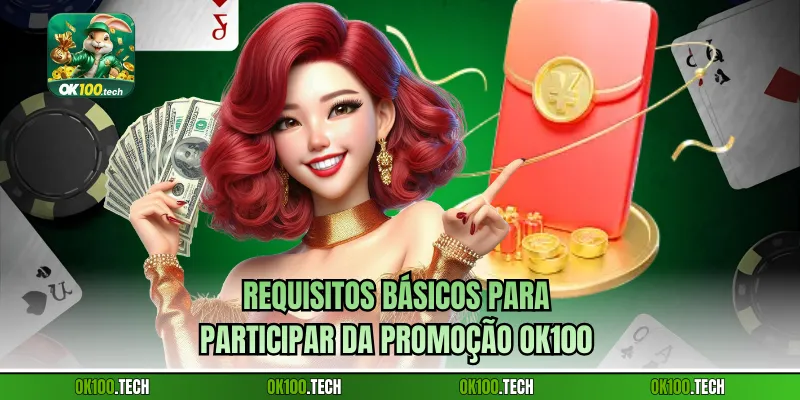 Requisitos básicos para participar da Promoção Ok100